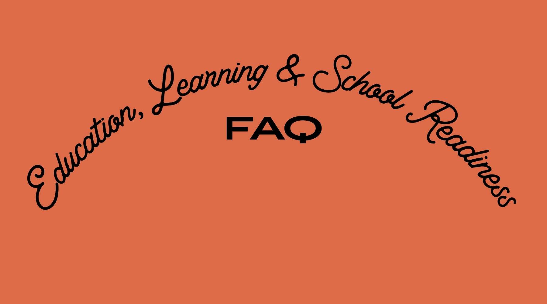Education, Learning & School Readiness FAQ