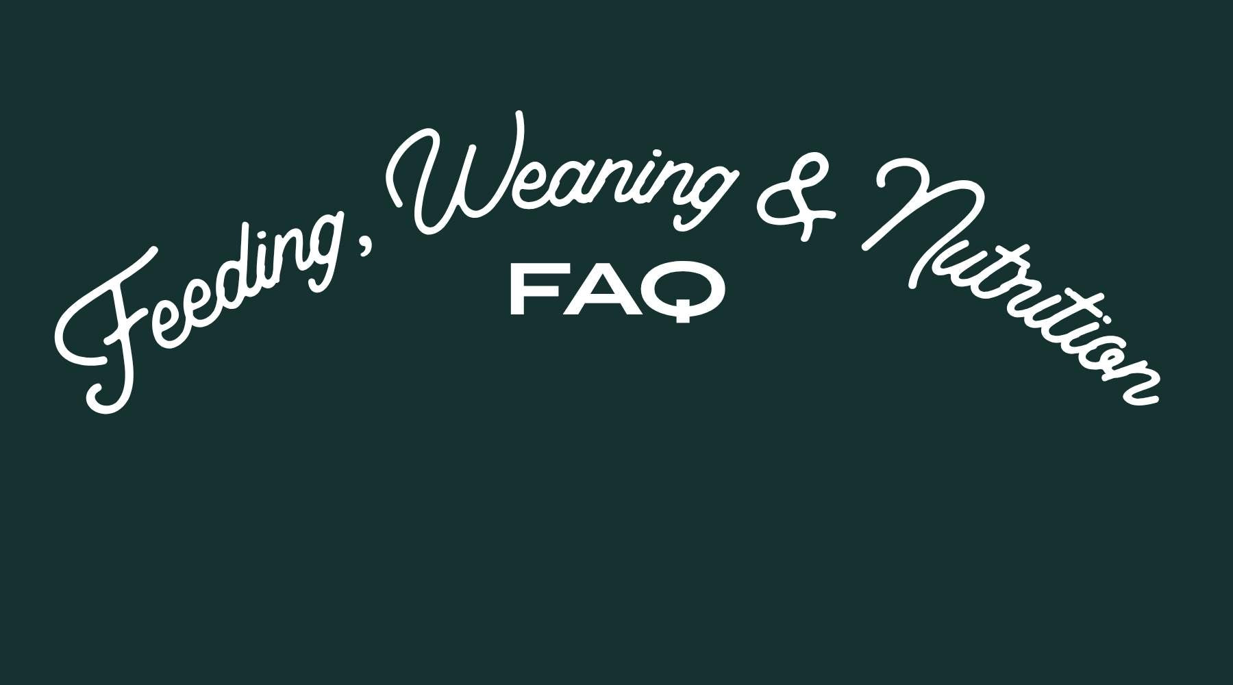 Feeding, Weaning & Nutrition FAQ