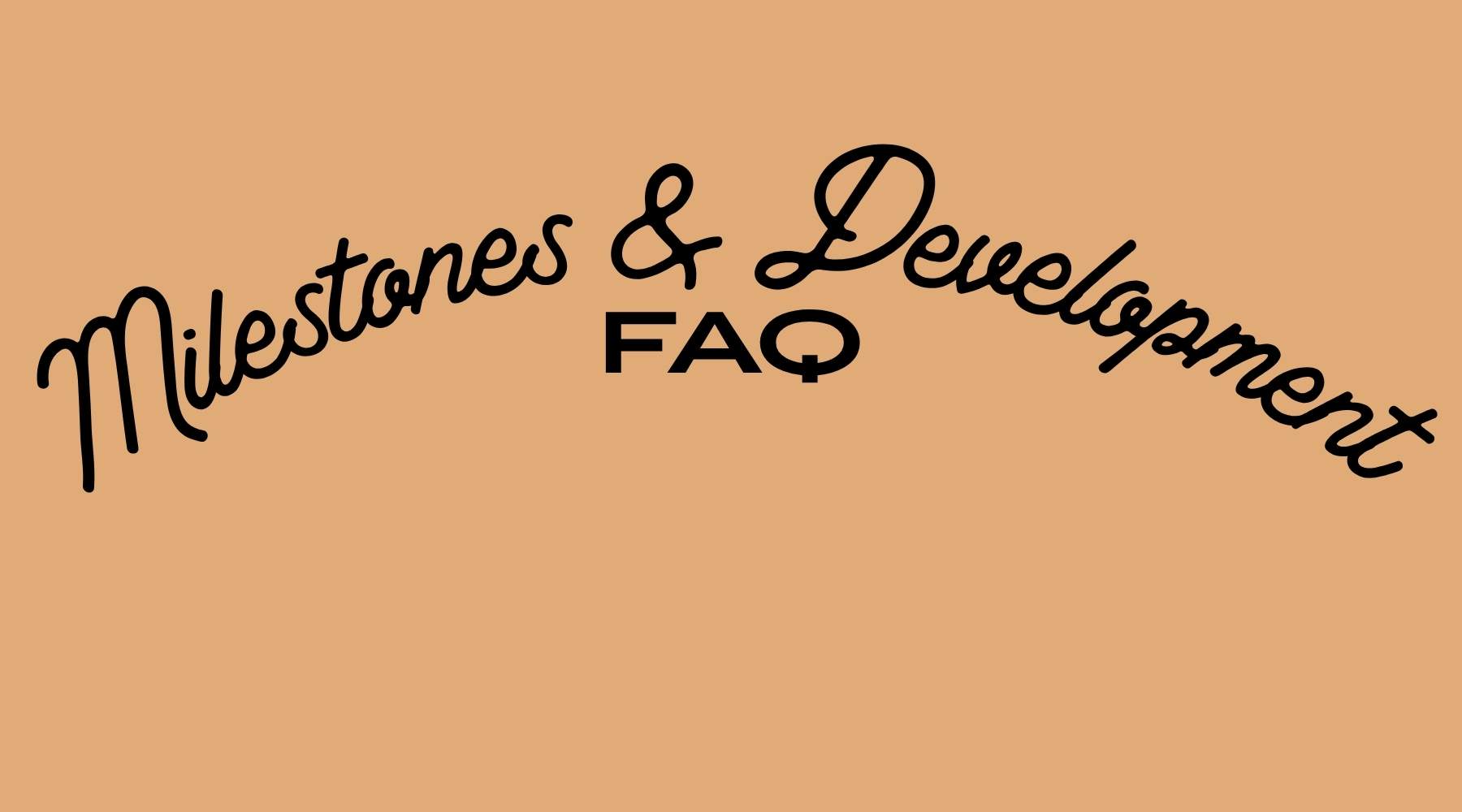 Milestones & Development FAQ